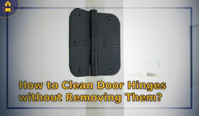 How to Clean Door Hinges without Removing Them?