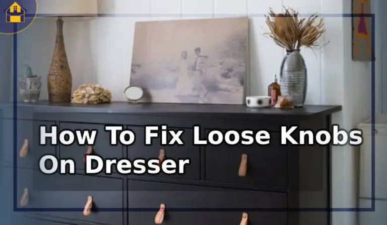 How to Fix Loose Knobs on Dresser in a Minute like A Pro?