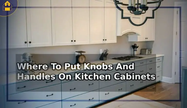 Where To Put Knobs And Handles On Kitchen Cabinets?