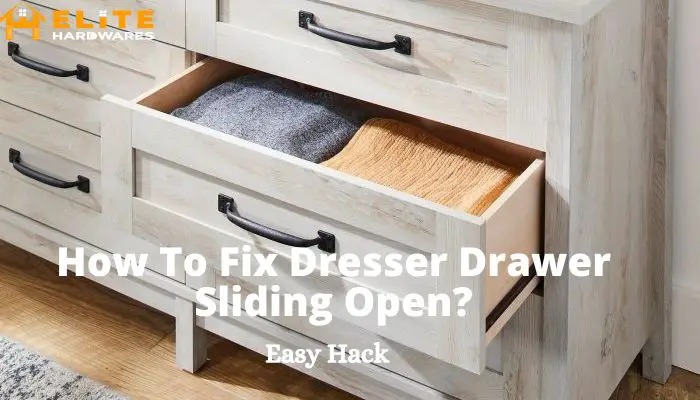 How to Fix Dresser Drawers That Slide Open? 3 Easy Hack