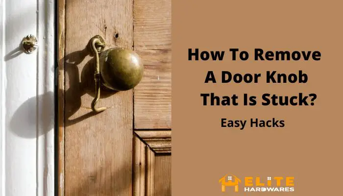 Easy Hacks on How to Remove a Door Knob That Is Stuck | [Tested]
