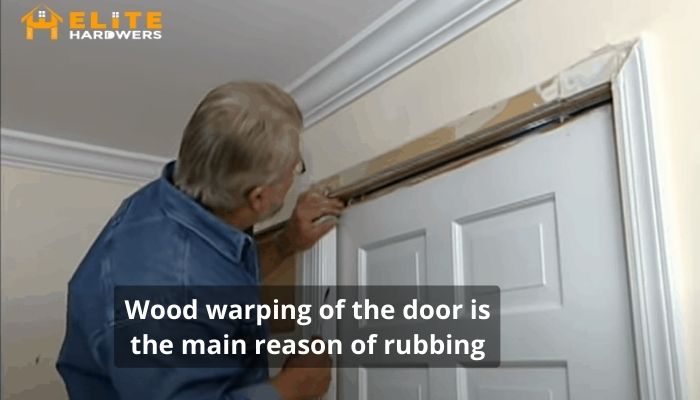 Wood warping of the door is the main reason of rubbing
