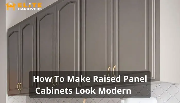 How To Make Raised Panel Cabinets Look Modern?