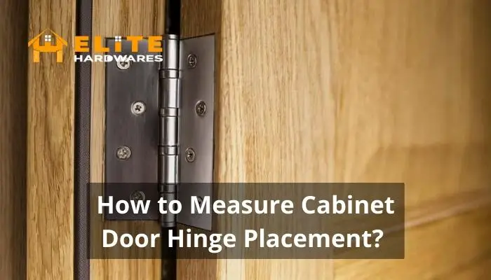 How to Measure Cabinet Door Hinge Placement? 4 Easy Steps to Follow