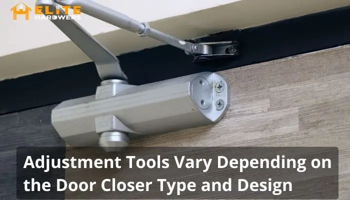 Adjustment Tools Vary Depending on the Door Closer Type and Design