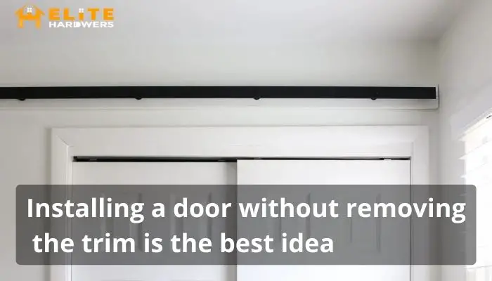 Installing a door without removing the trim is the best idea