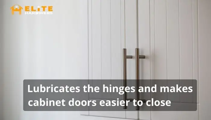 Lubricates the hinges and makes cabinet doors easier to close