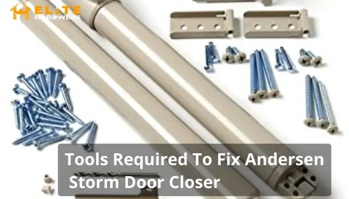 Tools Required To Fix Andersen Storm Door Closer
