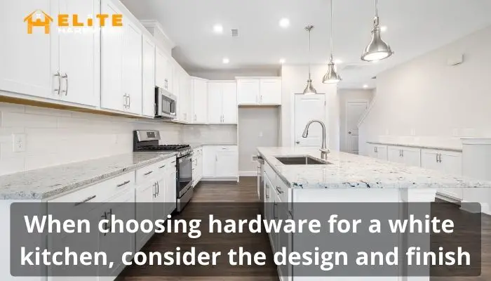 When choosing hardware for a white kitchen, consider the design and finish