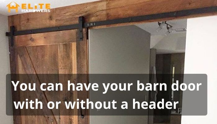 You can have your barn door with or without a header