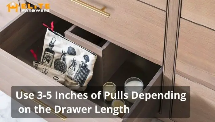 Use 3-5 Inches of Pulls Depending on the Drawer Length