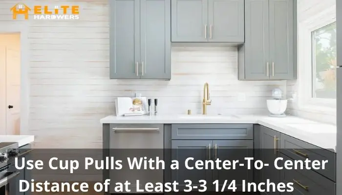 Use Cup Pulls With a Center-To- Center Distance of at Least 33 14 Inches
