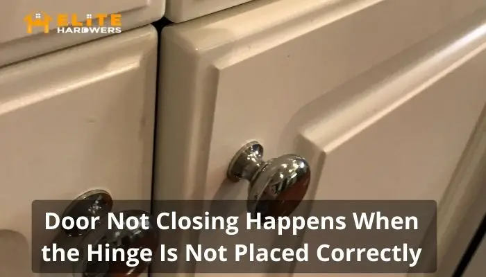 Door Not Closing Happens When the Hinge Is Not Placed Correctly