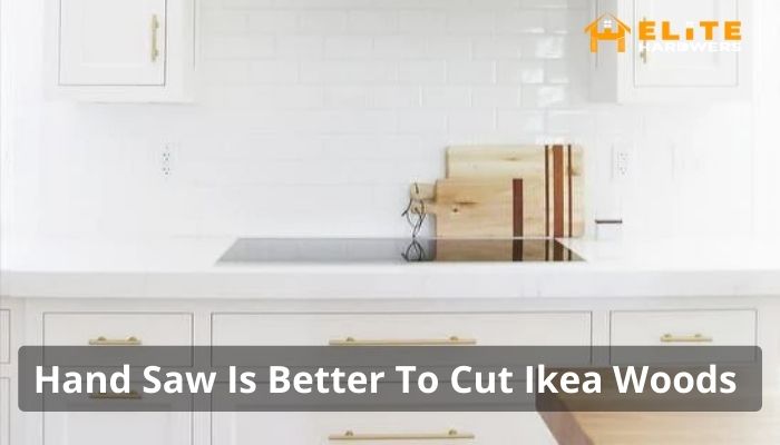 Hand Saw Is Better To Cut Ikea Woods