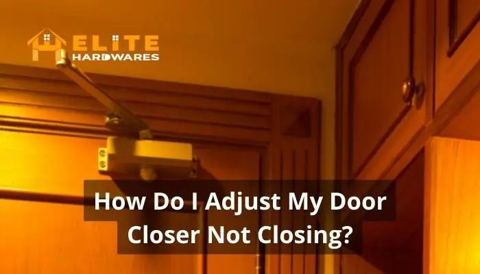 How Do I Adjust My Door Closer Not Closing