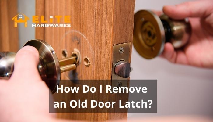 How Do I Remove an Old Door Latch