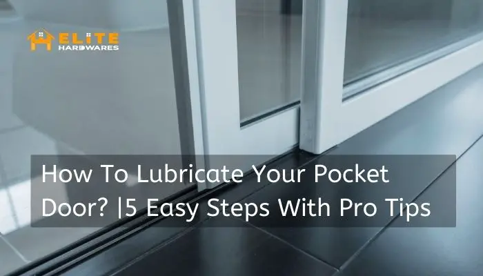 How To Lubricate Your Pocket Door? |5 Easy Steps With Pro Tips