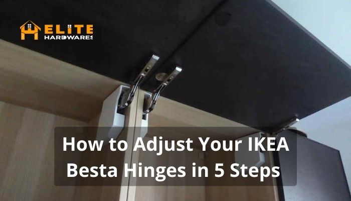 5 Steps to How to Adjust Your IKEA Besta Hinges| EliteHardwares