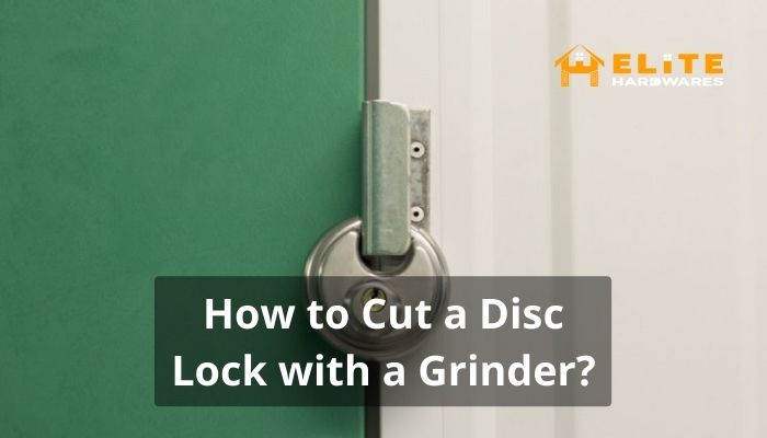 How to Cut a Disc Lock With a Grinder? 4 ways to Follow with Cautious