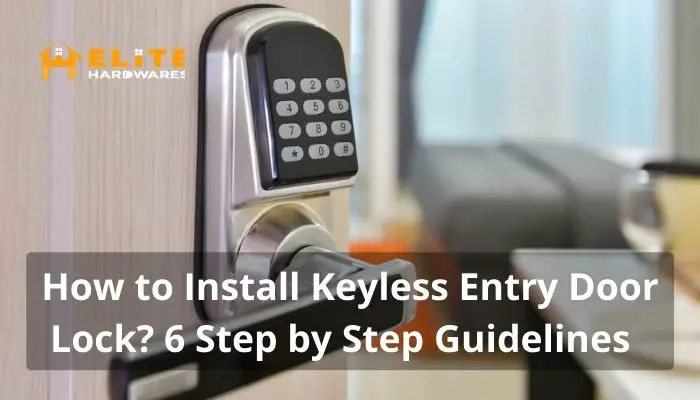 How to Install Keyless Entry Door Lock 6 Step by Step Guidelines