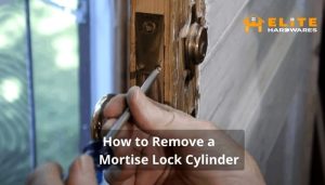 How to Remove a Mortise Lock Cylinder? 5 Easy and Reliable Steps
