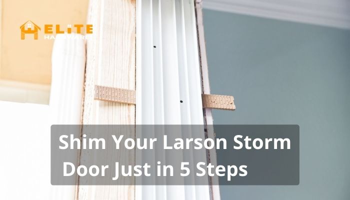 Shim Your Larson Storm Door Just in 5 Steps