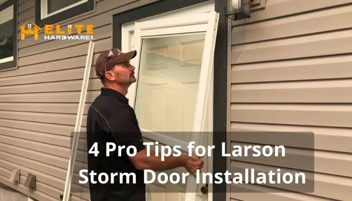  4 Pro Tips for Larson Storm Door Installation