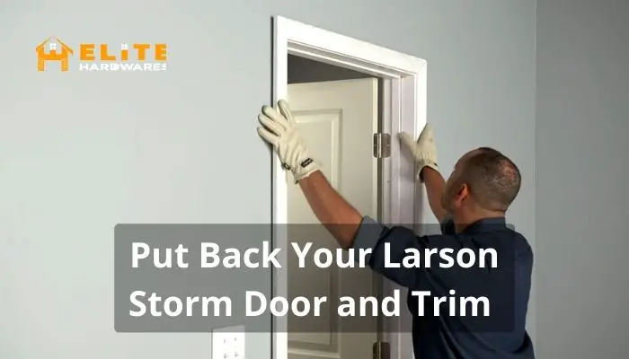 Put Back Your Larson Storm Door and Trim