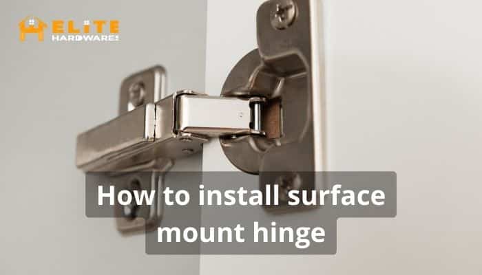 How to Install Surface Mount Hinges? | 7 Easy Steps