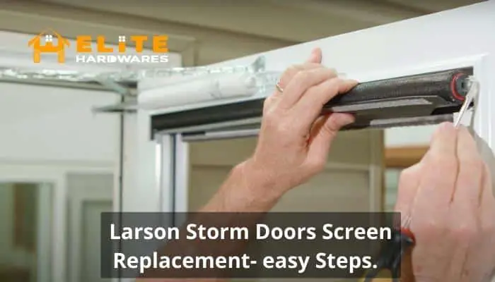 Larson Storm Doors Screen Replacement in Simple Steps