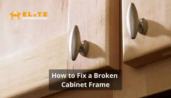 How to Fix a Broken Cabinet Frame? | 4 Simple Steps