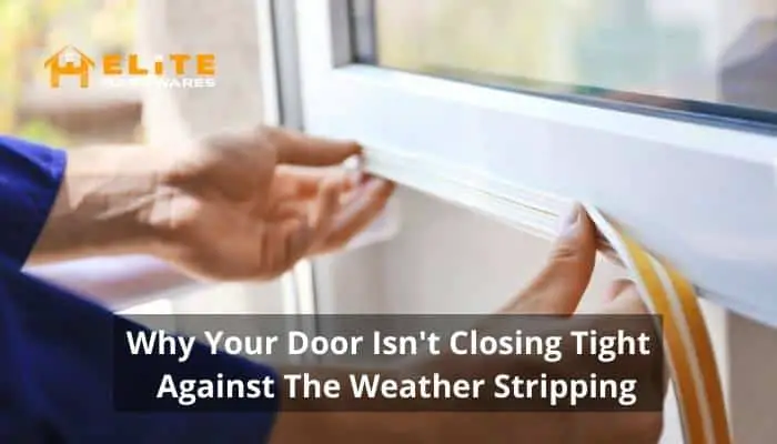 Why your door isn’t closing tight against the weather stripping