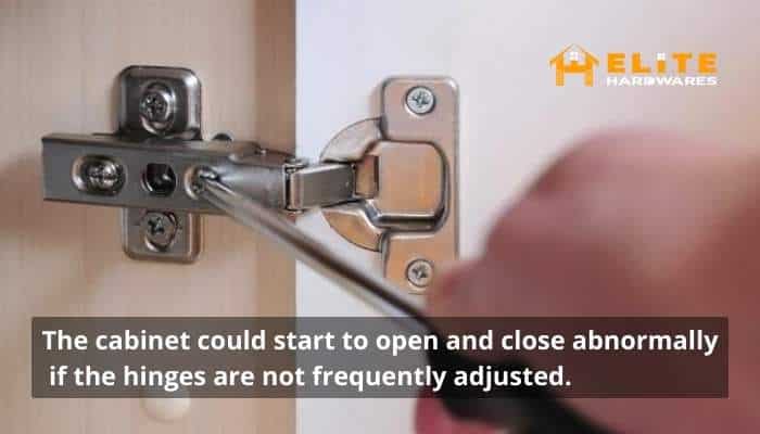 The cabinet could start to open and close abnormally if the hinges are not frequently adjusted
