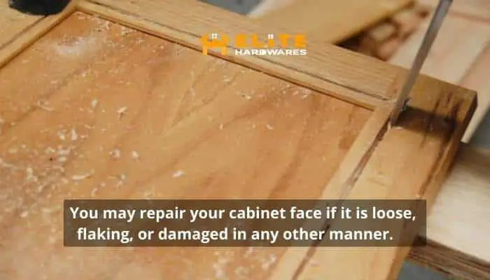 You may repair your cabinet face if it is loose, flaking, or damaged in any other manner