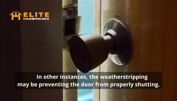 Weatherstripping can prevent doors from shut.