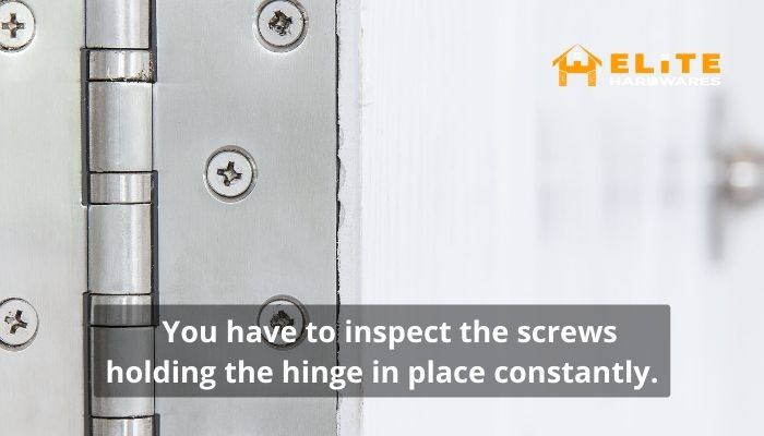 Always inspect the screws of the hinges