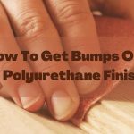 How To Get Bumps Out Of Polyurethane Finish