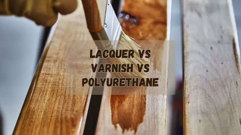 Lacquer Vs. Varnish Vs. Polyurethane: An In-depth Comparison 